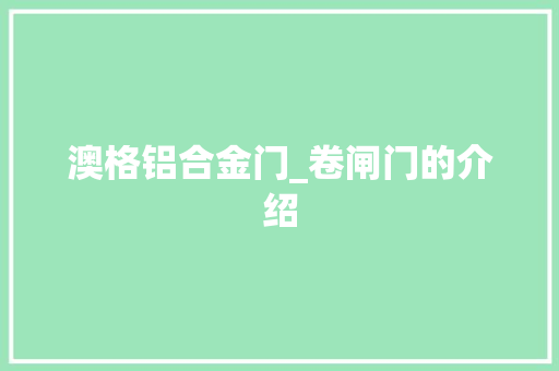 澳格铝合金门_卷闸门的介绍