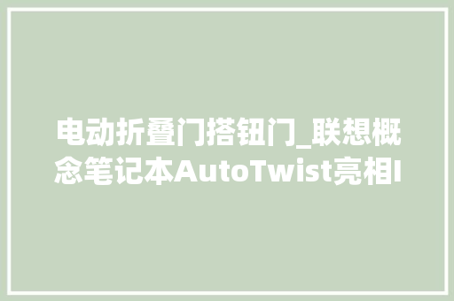 电动折叠门搭钮门_联想概念笔记本AutoTwist亮相IFA屏幕可自动翻盖扭转