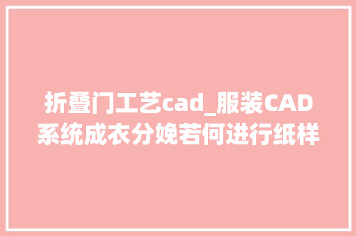 折叠门工艺cad_服装CAD系统成衣分娩若何进行纸样设计博克时代