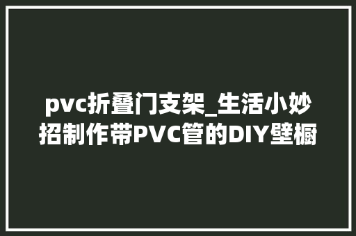 pvc折叠门支架_生活小妙招制作带PVC管的DIY壁橱杆支架