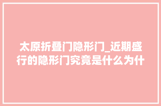 太原折叠门隐形门_近期盛行的隐形门究竟是什么为什么大年夜受追捧