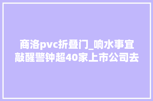 商洛pvc折叠门_响水事宜敲醒警钟超40家上市公司去年以来发生事件