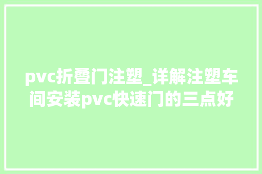 pvc折叠门注塑_详解注塑车间安装pvc快速门的三点好处
