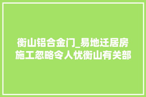 衡山铝合金门_易地迁居房施工忽略令人忧衡山有关部门督促整改