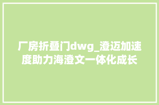 厂房折叠门dwg_澄迈加速度助力海澄文一体化成长