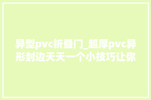 异型pvc折叠门_超厚pvc异形封边天天一个小技巧让你加工没烦恼🤗