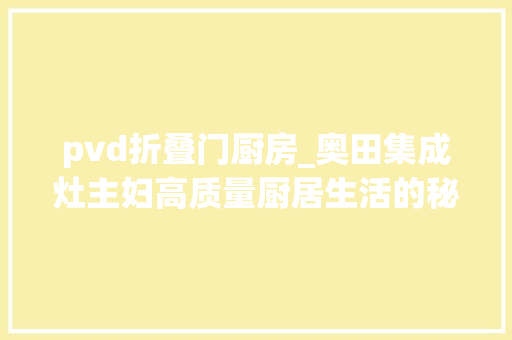 pvd折叠门厨房_奥田集成灶主妇高质量厨居生活的秘密
