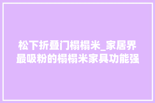 松下折叠门榻榻米_家居界最吸粉的榻榻米家具功能强大到逆天