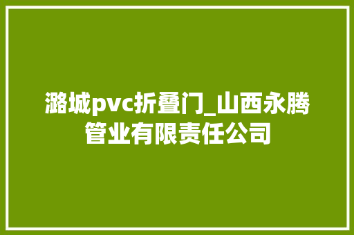 潞城pvc折叠门_山西永腾管业有限责任公司