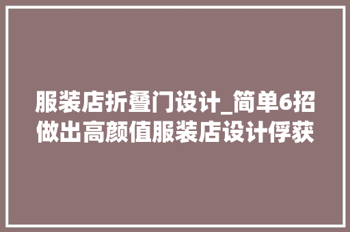 服装店折叠门设计_简单6招做出高颜值服装店设计俘获消费者芳心上