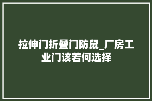 拉伸门折叠门防鼠_厂房工业门该若何选择