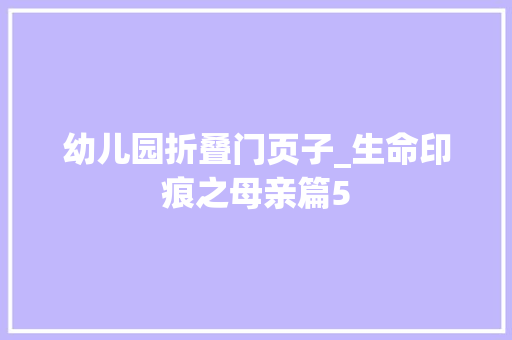 幼儿园折叠门页子_生命印痕之母亲篇5