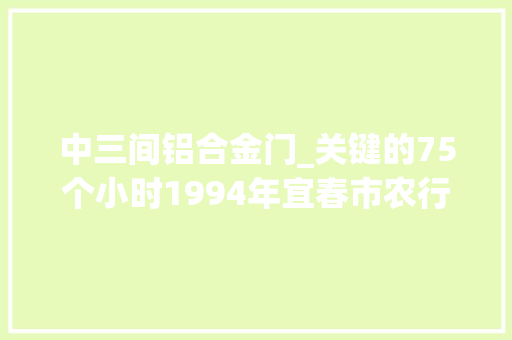 中三间铝合金门_关键的75个小时1994年宜春市农行城西分理处持枪杀人劫财案始末