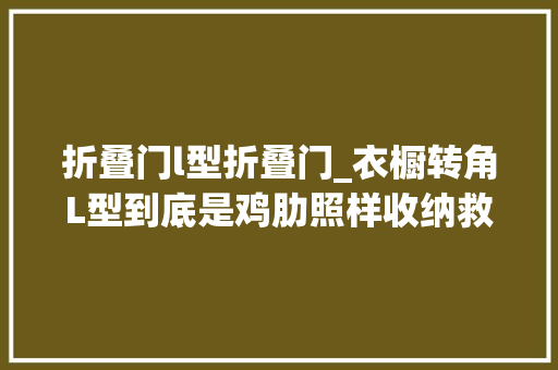 折叠门l型折叠门_衣橱转角L型到底是鸡肋照样收纳救星