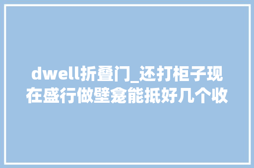 dwell折叠门_还打柜子现在盛行做壁龛能抵好几个收纳箱颜值高省空间