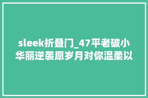 sleek折叠门_47平老破小华丽逆袭愿岁月对你温柔以待