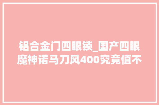 铝合金门四眼锁_国产四眼魔神诺马刀风400究竟值不值得买