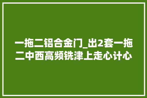 一拖二铝合金门_出2套一拖二中西高频铣津上走心计心境背轴加装