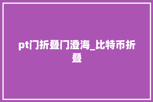 pt门折叠门澄海_比特币折叠