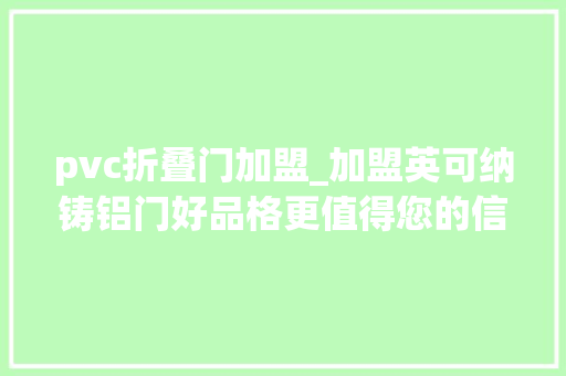 pvc折叠门加盟_加盟英可纳铸铝门好品格更值得您的信赖