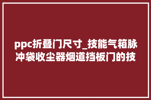 ppc折叠门尺寸_技能气箱脉冲袋收尘器烟道挡板门的技改