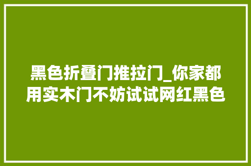 黑色折叠门推拉门_你家都用实木门不妨试试网红黑色玻璃推拉门吧