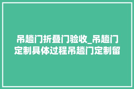 吊趟门折叠门验收_吊趟门定制具体过程吊趟门定制留心事项
