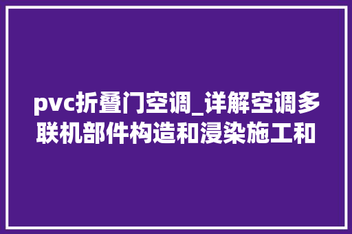 pvc折叠门空调_详解空调多联机部件构造和浸染施工和调试看完你就是大年夜神了