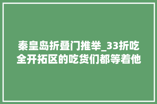 秦皇岛折叠门推举_33折吃全开拓区的吃货们都等着他开分店