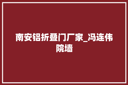 南安铝折叠门厂家_冯连伟院墙