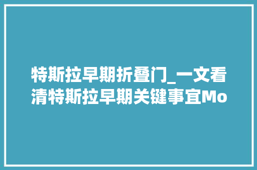 特斯拉早期折叠门_一文看清特斯拉早期关键事宜ModelS一路跳票却终成暴款