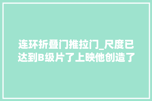 连环折叠门推拉门_尺度已达到B级片了上映他创造了5个第一次这片后劲真大年夜