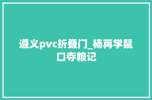 遵义pvc折叠门_杨再学鼠口夺粮记