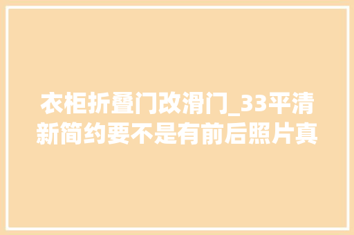 衣柜折叠门改滑门_33平清新简约要不是有前后照片真不知这是房龄20的老屋改造
