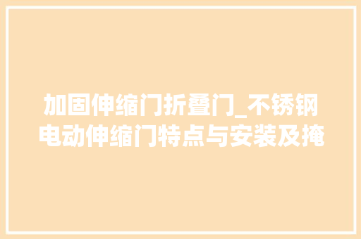 加固伸缩门折叠门_不锈钢电动伸缩门特点与安装及掩护保养深圳市开门红科技