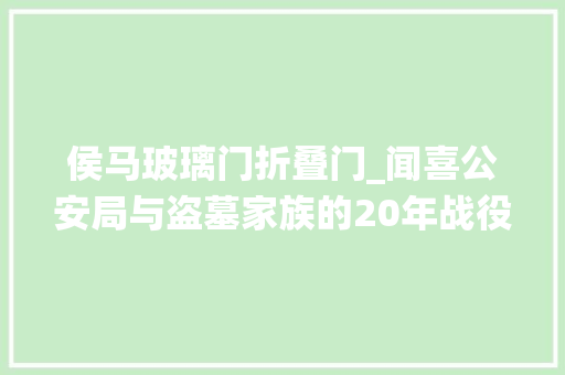 侯马玻璃门折叠门_闻喜公安局与盗墓家族的20年战役