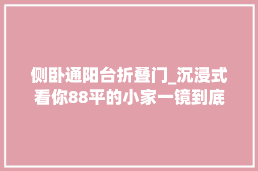 侧卧通阳台折叠门_沉浸式看你88平的小家一镜到底