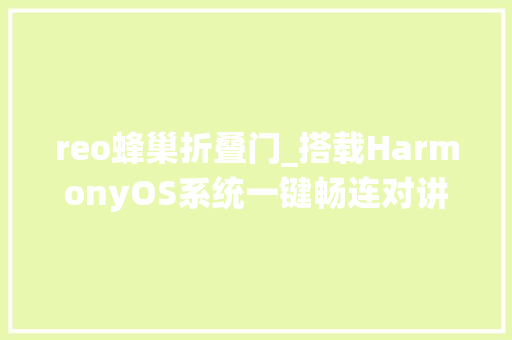 reo蜂巢折叠门_搭载HarmonyOS系统一键畅连对讲华为AI智能音箱2e拆解申报