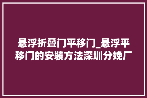 悬浮折叠门平移门_悬浮平移门的安装方法深圳分娩厂家教你