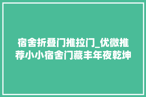 宿舍折叠门推拉门_优微推荐小小宿舍门藏丰年夜乾坤