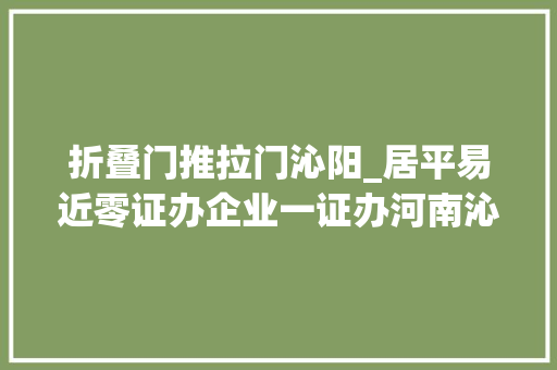 折叠门推拉门沁阳_居平易近零证办企业一证办河南沁阳供电办电做事再进级