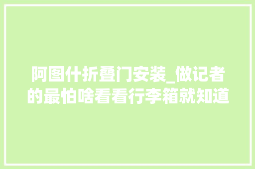 阿图什折叠门安装_做记者的最怕啥看看行李箱就知道