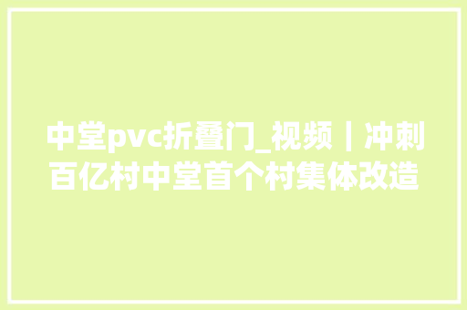 中堂pvc折叠门_视频｜冲刺百亿村中堂首个村集体改造工改工项目开园