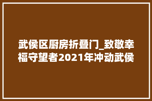 武侯区厨房折叠门_致敬幸福守望者2021年冲动武侯评选活动颁奖