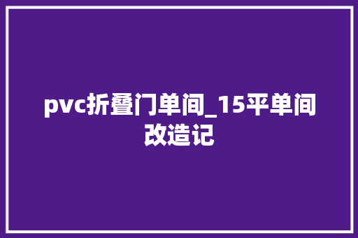 pvc折叠门单间_15平单间改造记