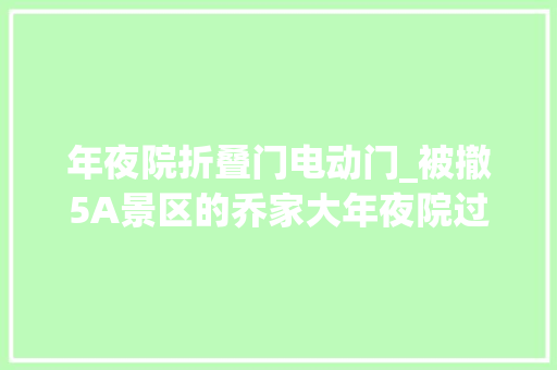 年夜院折叠门电动门_被撤5A景区的乔家大年夜院过度开拓门票年年涨
