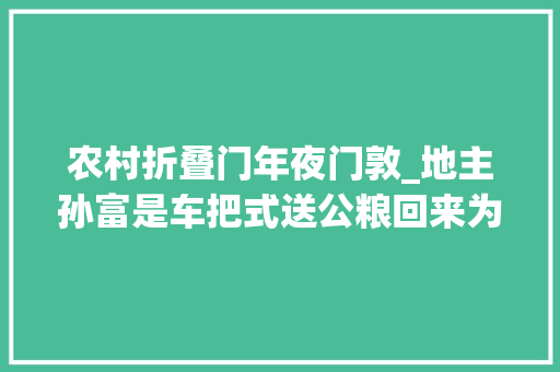 农村折叠门年夜门敦_地主孙富是车把式送公粮回来为救小女孩摔折了马腿他能逃脱制裁吗
