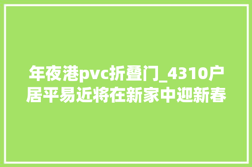 年夜港pvc折叠门_4310户居平易近将在新家中迎新春松江这个镇6个老旧小区由表及里换新颜
