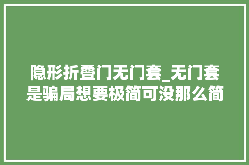 隐形折叠门无门套_无门套是骗局想要极简可没那么简单