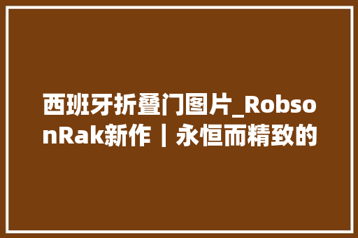 西班牙折叠门图片_RobsonRak新作｜永恒而精致的西班牙女王之家